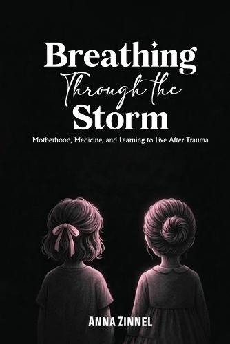 Breathing Through the Storm: Motherhood, Medicine, and Learning to Live After Trauma