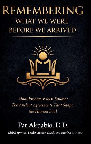 Remembering What We Were Before We Arrived: Obot Emana, Essien Emana, and the Ancient Agreements That Shape the Human Soul