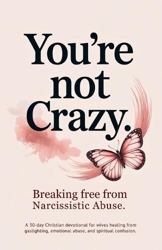 You're Not Crazy: A 30-Day Christian Devotional for Wives Healing from Gaslighting, Emotional Abuse, and Spiritual Confusion (Christian Devotionals)