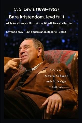 CS Lewis (1898-1963) - Bara kristendom, fullt ut levd: Från ett motvilligt sinne till ett förvandlat liv