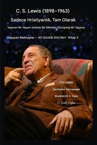 CS Lewis (1898-1963) - Sadece Hristiyanlık, Tam Anlamıyla Yaşanmış: İsteksiz Bir Zihinden Dönüşmüş Bir Yaşama