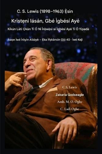 CS Lewis (1898-1963) - Ẹ̀sìn Kristẹni lásán, Gbégbè ní Kíkún: Láti Ọkàn Tí Ó Ní Ìfẹ́ sí Ìgbésí Ayé Tí Ó Yípadà