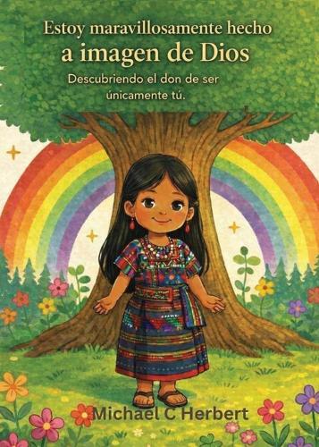 I am wonderfully made in God's Image: Discovering the gift of being uniquety you (Guatemala Version): Discovering the gift of being uniquety you