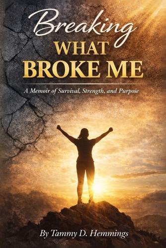 Breaking What Broke Me: A Memoir of Survival, Strength and Purpose