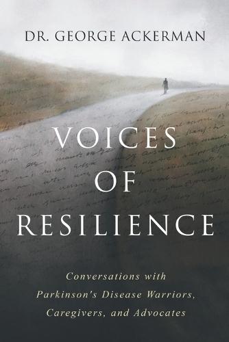 Voices of Resilience: Conversations with Parkinson's Disease Warriors, Caregivers, and Advocates - Book I