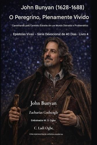 John Bunyan (1628-1688) O Peregrino, Plenamente Vivido: Caminhando pelo Caminho Estreito em um Mundo Distraído e Conturbado