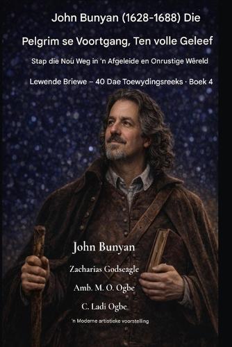 John Bunyan (1628-1688) Die Pelgrim se Voortgang, Ten volle Geleef: Stap die Nou Weg in 'n Afgeleide en Onrustige Wêreld