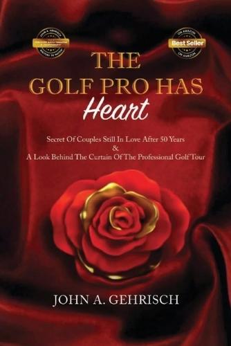 THE GOLF PRO HAS Heart: Secrets of Couples Still in Love after 50 Years: A Private Look Behind the Curtain of The Professional Golf Tour