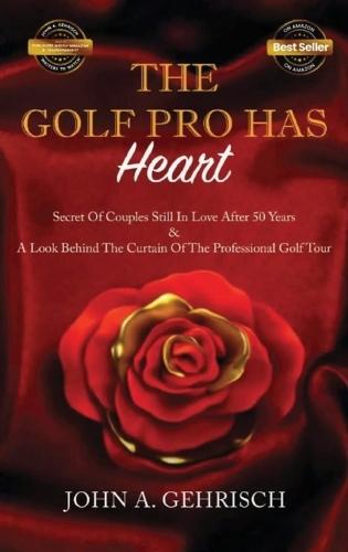 THE GOLF PRO HAS Heart: Secrets of Couples Still in Love after 50 Years: A Private Look Behind the Curtain of The Professional Golf Tour