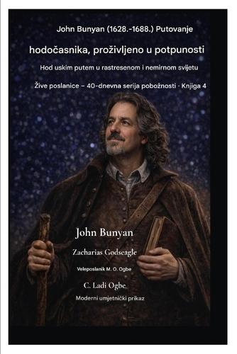 John Bunyan (1628. - 1688.) Putovanje hodočasnika, prozivljeno u potpunosti: Hodanje uskim putem u rastresenom i problematičnom svijetu