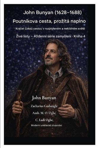 John Bunyan (1628-1688) Poutníkova cesta, prozitá naplno: Kráčet úzkou cestou v rozptýleném a neklidném světě