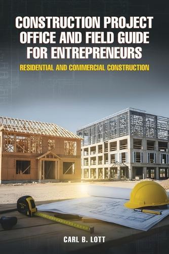 Construction Project Office and Field Guide for Entrepreneurs: Residential and Commercial Construction