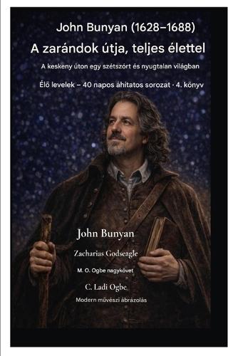John Bunyan (1628-1688) A zarándok útja, teljes életében: A keskeny úton járni egy szétszórt és nyugtalan világban