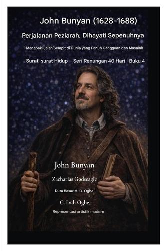 John Bunyan (1628-1688) Perjalanan Peziarah, Dihayati Sepenuhnya: Menapaki Jalan Sempit di Dunia yang Penuh Gangguan dan Masalah