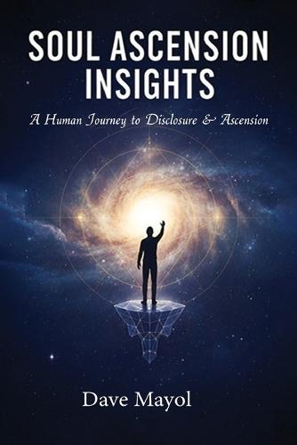 Soul Ascension Insights: A Human Journey to Disclosure & Ascension