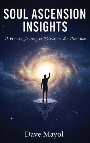 Soul Ascension Insights: A Human Journey to Disclosure & Ascension