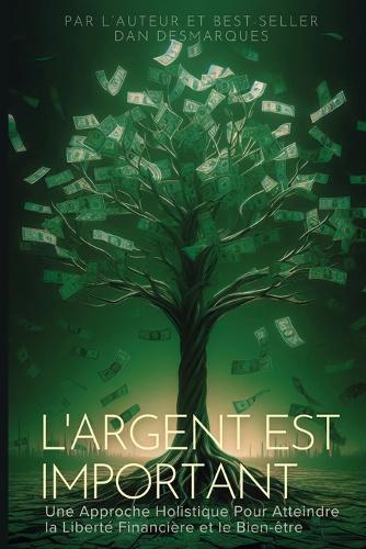 L'argent Est Important: Une Approche Holistique Pour Atteindre la Liberté Financière et le Bien-être