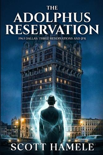 The Adolphus Reservation: 1963 Dallas: Three Reservations and JFK