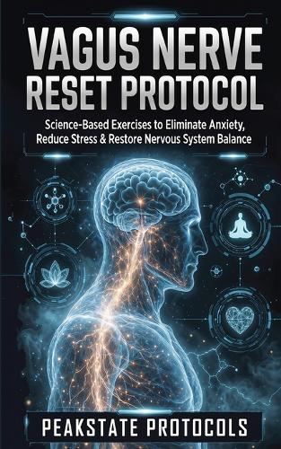 Vagus Nerve Reset Protocol: Science-Based Exercises to Eliminate Anxiety, Reduce Stress & Restore Nervous System Balance