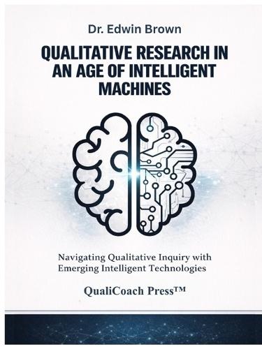 Qualitative Research in an Age of Intelligent Machines: Navigating Qualitative Inquiry with Emerging Intelligent Technologies