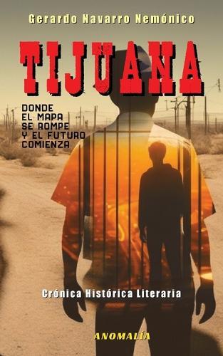 Tijuana: Donde el mapa se rompe y el futuro comienza