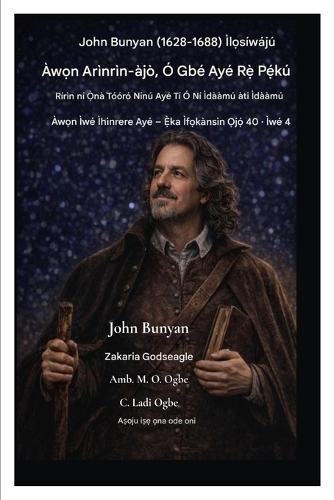 John Bunyan (1628-1688) Ìlọsíwájú Àwọn Arìnrìn-àjò, Ó Gbé Ayé Rẹ̀ Pẹ́kú: Rírìn ní Ọ̀nà Tóóró Nínú Ayé Tí Ó Ní Ìdààmú àti Ìdààmú