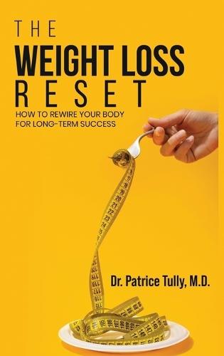 The Weight Loss Reset: How to Rewire Your Body for Long-Term Success