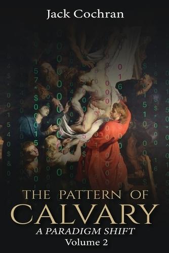 The Pattern of Calvary: A Paradigm Shift Volume 2