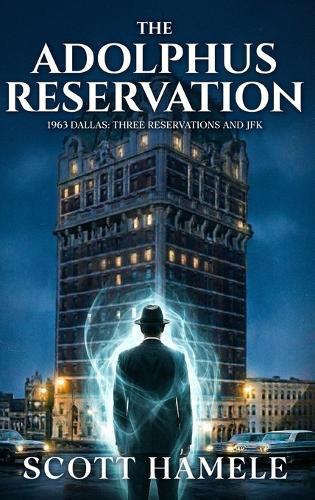 The Adolphus Reservation: 1963 Dallas: Three Reservations and JFK