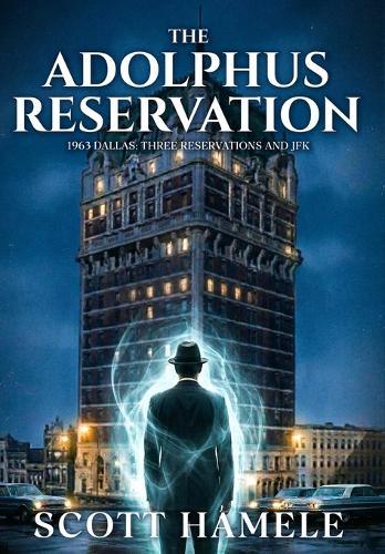 The Adolphus Reservation: 1963 Dallas: Three Reservations and JFK