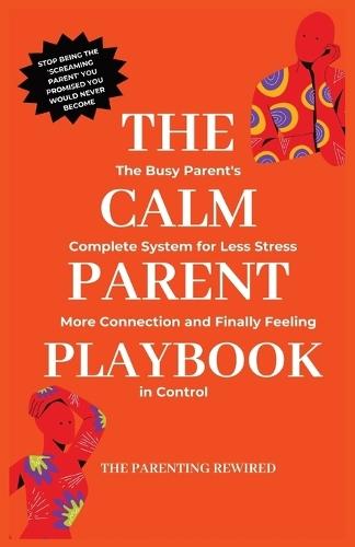 The Calm Parent Playbook: The Busy Parent's Complete System for Less Stress, More Connection and Finally Feeling in Control