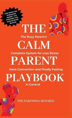 The Calm Parent Playbook: The Busy Parent's Complete System for Less Stress, More Connection and Finally Feeling in Control
