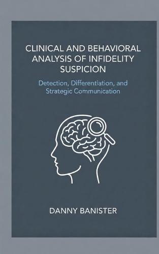 Clinical and Behavioral Analysis of Infidelity Suspicion: Detection, Differentiation, and Strategic Communication