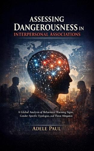 Assessing Dangerousness in Interpersonal Associations: A Global Analysis of Behavioral Warning Signs, Gender-Specific Typologies, and Threat Mitigation