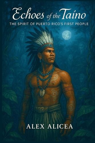 Echoes of the Taíno: The Spirit of Puerto Rico's First People (History Of Puerto Rico)