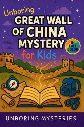 Unboring Great Wall of China Mystery for Kids: Funny, Fascinating Guide to the Strangest True Great Wall of China Mysteries, Hidden Secrets, and Unexplained History