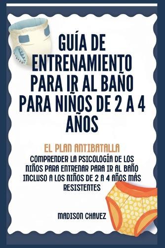 Guía de Entrenamiento Para Ir Al Baño Para Niños De 2 A 4 Años: Guía de Entrenamiento para Ir al Baño