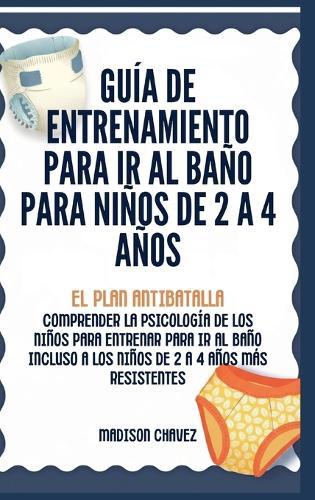 Guía de Entrenamiento Para Ir Al Baño Para Niños De 2 A 4 Años: Guía de Entrenamiento para Ir al Baño