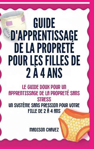 Guide D'Apprentissage De La Propreté Pour Les Filles De 2 À 4 Ans: Le Guide Doux pour un Apprentissage de la Propreté Sans