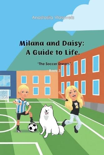 Milana and Daisy: A Guide to Life - The Soccer Dream