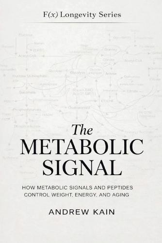 The Metabolic Signal: How Metabolic Signals and Peptides Control Weight, Energy, and Aging: The F(x) Longevity Series (Book 12): How Metabolic Signals and Peptides Control Weight, Energy, and Aging:
