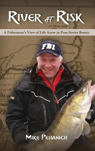 River at Risk: A Fisherman's View of Life Anew in Post-Soviet Russia