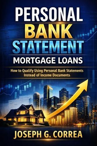 Personal Bank Statement Mortgage Loans: How to Qualify Using Personal Bank Statements Instead of Income Documents
