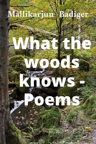 What the woods knows- Poems