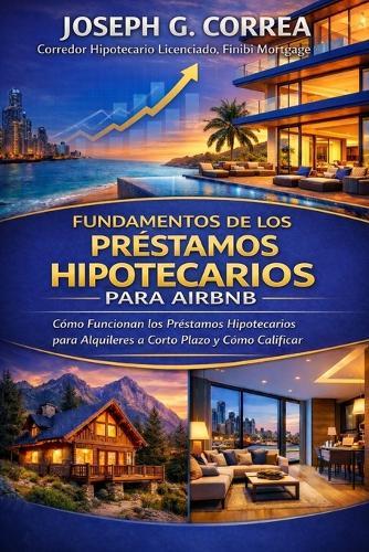 Fundamentos de los Préstamos Hipotecarios para Airbnb: Cómo Funcionan los Préstamos Hipotecarios para Alquileres a Corto Plazo y Cómo Calificar