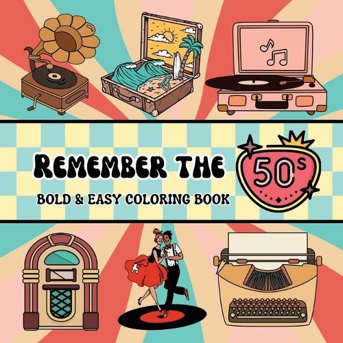 Remember the 50s: Bold and Easy Coloring Book Including 40 Simple 50s Themed Designs for Adults and Seniors (includes classic cars, jukeboxes, poodle skirts, soda fountains)