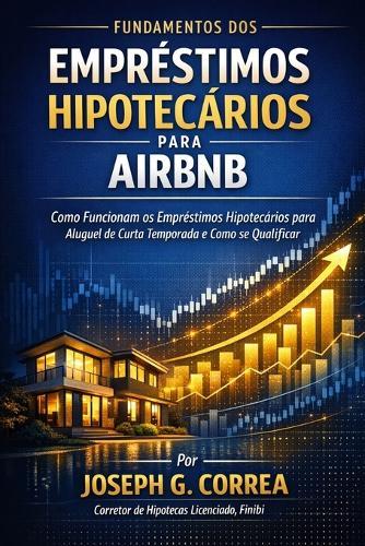 Fundamentos dos Empréstimos Hipotecários para Airbnb: Como Funcionam os Empréstimos Hipotecários para Aluguel de Curta Temporada e Como se Qualificar