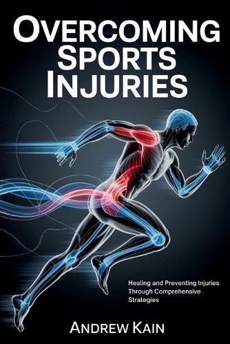 Overcoming Sports Injuries: Healing and Preventing Injuries Through Comprehensive Strategies