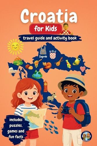 Croatia for Kids - Travel Guide and Activity Book: Discover Islands, Culture, History & Traditions of Croatia Through Games, Puzzles & Fun Facts