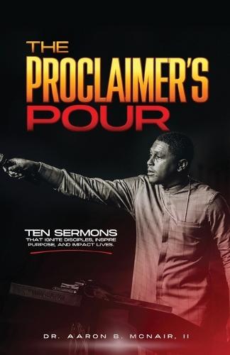 The Proclaimer's Pour: 10 Sermons That Ignite Disciples, Inspire Purpose And Impact Lives